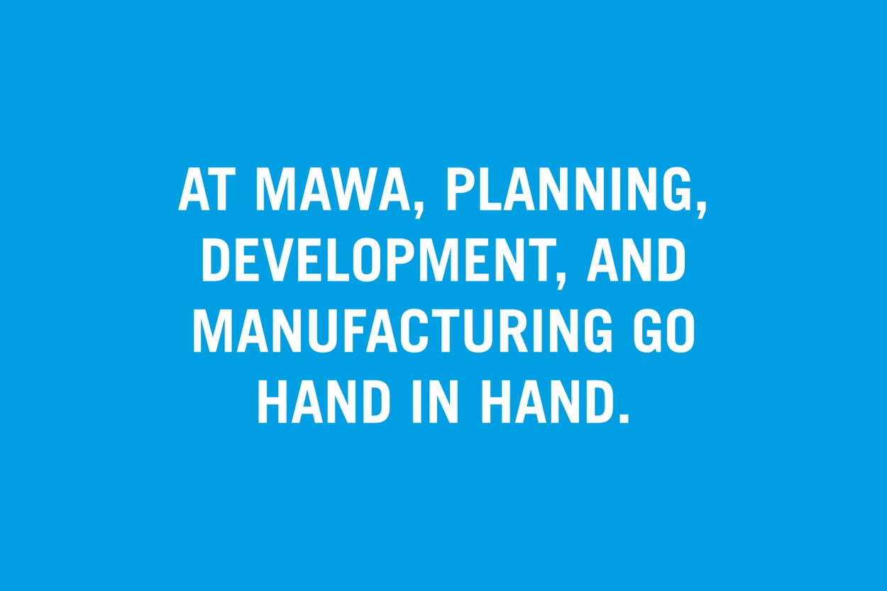 At mawa, planning, development, and manufacturing go hand in hand.