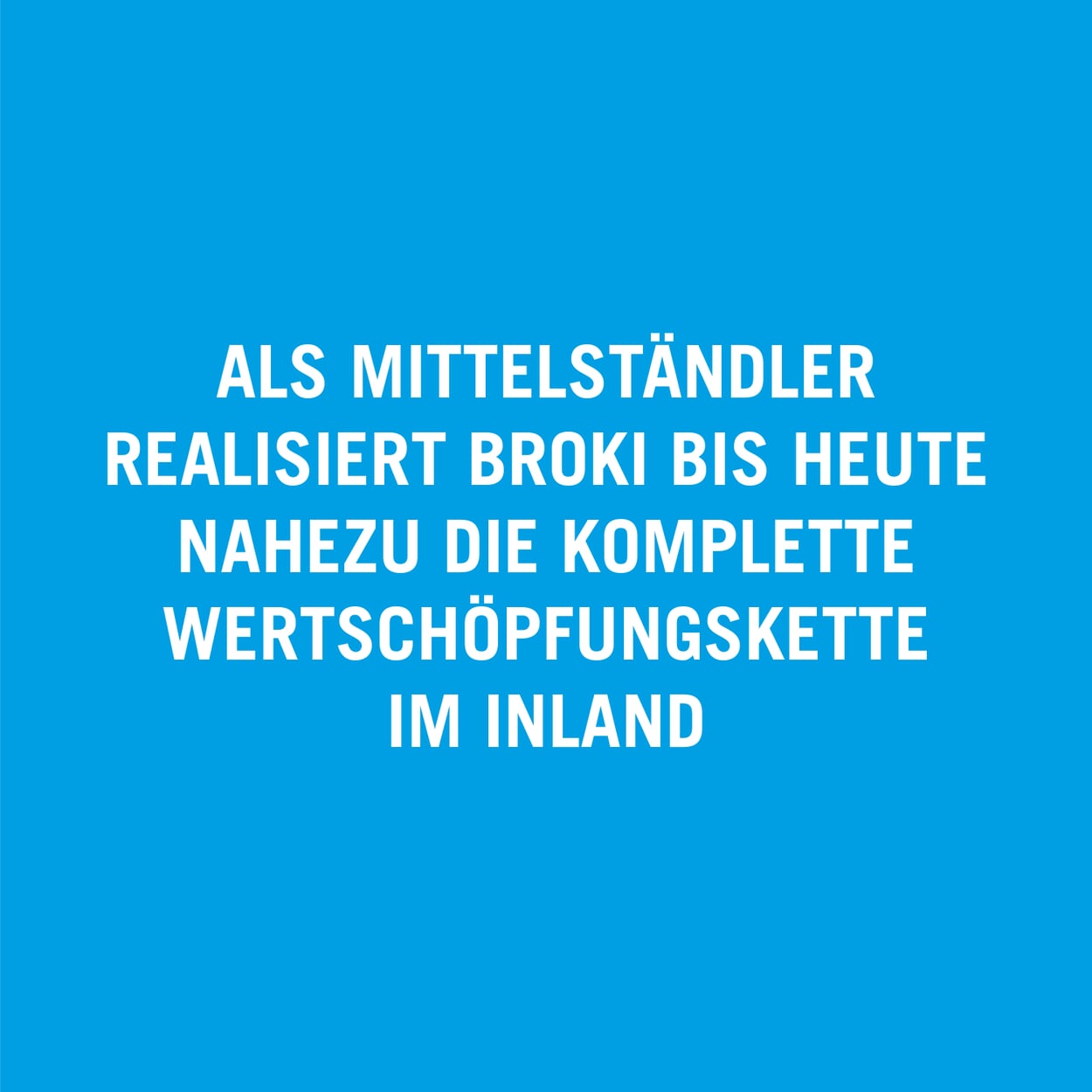 As a medium-sized company, Broki still handles almost the entire value chain domestically.