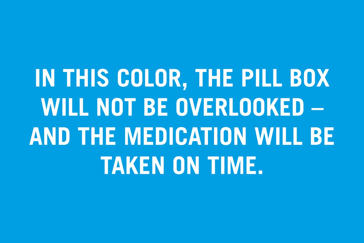 In this color, the pill box will not be overlooked—and the medication will be taken on time.
