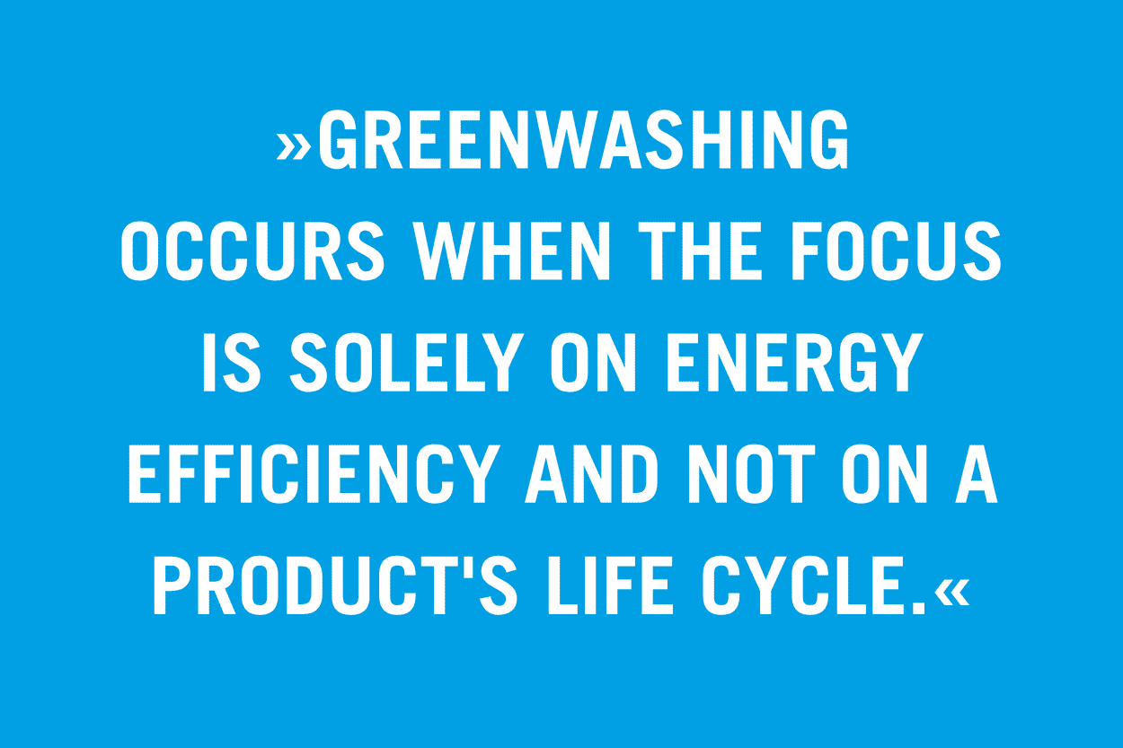 “Greenwashing occurs when the focus is solely on energy efficiency and not on a product's life cycle.”