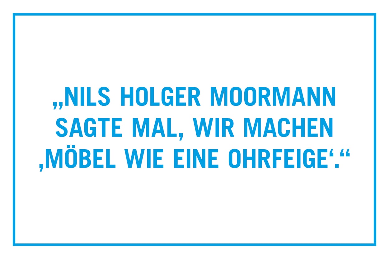 „Nils Holger Moormann sagte mal, wir machen ‚Möbel wie eine Ohrfeige‘.“